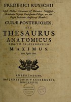 view Curae posteriores, seu thesaurus anatomicus omnium praecedentium maximus / [Frederik Ruysch].