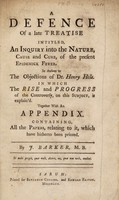 view A defence of a late treatise intitled, An inquiry into the nature, cause and cure, of the present epidemick fever. In answer to the objections of Dr. Henry Hele. In which the rise and progress of the controversy, on this subject, is explain'd. Together with an appendix. Containing, all the papers, relating to it, which have hitherto been printed ... / [John Barker].