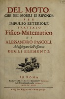 view Del moto, che nei mobili si rifonde per impulso esteriore / trattato fisico-matematico di Alessandro Pascoli ad ispiegare la possanza degli elementi.