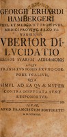 view Uberior dilucidatio legum suarum adhaesionis atque transitus ignis ex uno corpore in aliud, qua simul ad ea quae nuper contra disputata sunt respondetur / [Georg Erhard Hamberger].