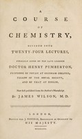 view A course of chemistry, divided into twenty-four lectures / formerly given by Henry Pemberton. Now first published from the author's manuscript by James Wilson.