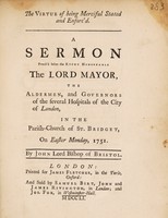 view A sermon preach'd before ... the Lord Mayor, the Alderman, and Governors of the several hospitals in the City of London, in the Parish-Church of St. Bridget, on Easter Monday, 1751 / [John Conybeare].