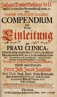 view Compendium oder kurtze Einleitung zur Praxi clinica ... : verbessert und mit schönen Observationibus vermehrt / nebst einer Vorrede J.J. Jantkens.