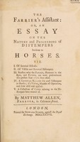 view The farrier's assistant: or, an essay on the nature and proceedings of distempers incident to horses / [Matthew Allen].