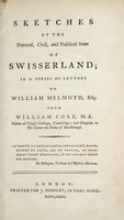 view Sketches of the natural, civil, and political state of Swisserland; in a series of letters to William Melmoth, Esq; / from William Coxe.