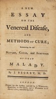 view A new essay on the venereal disease, and methods of cure; accounting for the nature, cause, and symptoms of that malady / By J. Becket.