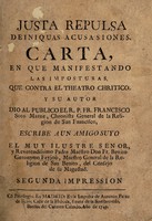 view Justa repulsa de iniquas acusasiones. Carta, en que manifestando las imposturas, que contra el Theatro chrítico [sic] y su autor dio al publico el R. P. Fr. Francisco Soto Marne ... / escribe a un amigo suyo el muy ilustre señor, y r.mo p. maestro don Fr. Benito Geronymo Feyjoò.