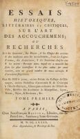 view Essais historiques, littéraires et critiques, sur l'art des accouchemens; ou recherches sur les coutumes, les moeurs, et les usages des anciens et des modernes dans les accouchemens / [P. Sue].