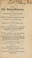 view The city remembrancer: being historical narratives of the Great Plague at London, 1665; Great Fire, 1666; and Great Storm, 1703. To which are added, observations and reflections on the plague in general; considered in a religous, philosophical, and physical view: with historical accounts of the most memorable plagues, fires, and hurricanes / Collected from curious and authentic papers, originally compiled by the late learned Dr. Harvey ... and enlarged with authorities of a more recent date.