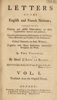 view Letters on the English and French nations; containing curious and useful observations on their constitutions natural and political; nervous and humorous descriptions of the virtues, vices, ridicules and foibles of the inhabitants; critical remarks on their writers; together with moral reflections interspersed throughout the work ... / By Mons. l'abbé Le Blanc ... Translated from the original French.