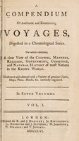 view A compendium of authentic and entertaining voyages / digested in a chronological series. The whole exhibiting a clear view of the customs, manners, religion, government, commerce, and natural history of most nations in the known world.