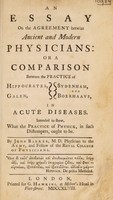 view An essay on the agreement betwixt ancient and modern physicians: or a comparison between the practice of Hippocrates, Sydenham, Galen, and Boerhaave, in acute diseases. Intended to shew, what the practice of physick, in such distempers, ought to be / By John Barker.