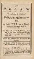 view An essay towards the cure of religious melancholy, in a letter to a gentlewoman afflicted with it / By Robert Blakeway, Chaplain to ... Henry Lord Herbert, and Rector of Little Ilford in Essex. Penn'd for her use, and published at her request.