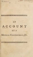 view An account of a medical controversy in the city of Cork, in which five physicians are engaged; with the remarkable manner of its being hitherto conducted : To which are subjoined two letters from Dr. Mead and one from Dr. Frewin, to the different persons concern'd.