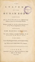 view The anatomy of the human body ... Designed (chiefly) for the use of naval practitioners, and by way of supplement to a work, entitled, The marine surgeon ... to which is [sic] subjoined, some physiological tracts / [William Northcote].