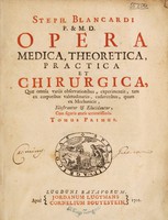 view Steph. Blancardi ... Opera medica, theoretica, practica, et chirurgica. Quae omnia variis observationibus, experimentis, tam ex corporibus valetudinariis, cadaveribus, quam ex mechanicis, illustrantur & elucidantur ... / [Steven Blankaart].