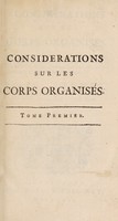 view Considérations sur les corps organisés, où l'on traite de leur origine, de leur dévelopment, de leur réproduction, &c. & ou l'on a rassemble en abrégé tout ce que l'histoire naturelle offre de plus certain & de plus intéressant sur ce sujet / [Charles Bonnet].