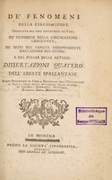 view De' fenomeni della circolazione osservata nel giro universale de' vasi; de' fenomeni della circolazione languente; de' moti del sangue independenti dall' azione del cuore; e del pulsar delle arterie / dissertazioni quattro. Dell' abbate Spallanzani.