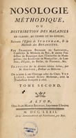 view Nosologie méthodique, ou, Distribution des maladies en classes, en genres et en especes, suivant l'esprit de sydenham, & la méthode des botanistes / par Franĉois Boissier de Sauvages, conseiller & médecin du Roi, & ancien professeur de botanique dans l'Université de Montpellier, des Académies de Montpellier, de Londres, d'Upfal, de Berlin, de Florence, &c. Traduite sur la derniere édition latine, par M. Gouvion, docteur en médecine. ... [title continues in note].