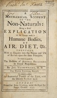 view A mechanical account of the non-naturals: being a brief explication of the changes made in humane bodies, by air, diet, etc. Together with an enquiry into the nature and use of baths ... To which is prefix'd the doctrin [sic] of animal secretion ... / By Jer. Wainewright.