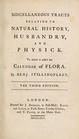 view Miscellaneous tracts relating to natural history, husbandry, and physick. To which is added the Calendar of Flora / By Benj. Stillingfleet.