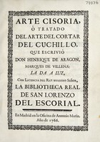 view Arte cisoria, ò tratado del arte del cortar del cuchillo / Que escrivió Don Henrique de Aragon, marques de Villena ... La da a luz ... la Bibliotheca real de San Lorenzo del Escorial.