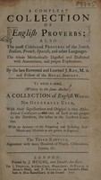 view A compleat collection of English proverbs; also the most celebrated proverbs of the Scotch, Italian, French, Spanish, and other languages. : The whole methodically digested and illustrated with annotations, and proper explications / By the late Reverend and learned J. Ray ... ; To which is added, (written by the same author) a collection of English words not generally used ... ; With an account of the preparing and refining such metals and minerals as are gotten in England.