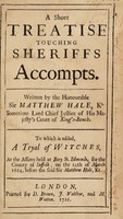 view A short treatise touching sheriffs accompts ... / Written by ... Sir Matthew Hale ... To which is added, A tryal of witches, at the assizes held at Bury St. Edmonds, for the county of Suffolk, on the 10th of March 1664, before the said Sir Matthew Hale, kt.