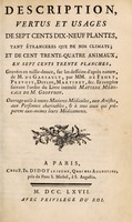 view Description, vertus et usages de sept ceuts dix-neuf plantes, tant étrangeères que de nos climats; et de cent trente-quartre animaux. En sept cents trente planches, gravées en taille-douce, sur les desseins d̕après natures / de m. de Gersault, par mm. de Fehrt, Prevost, Duflos, Martinet, &c. ; Et rangées saivant l̕ordre du livre intitulé Matiere médicale de m. Geoffroy.