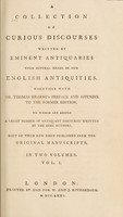 view A collection of curious discourses / written by eminent antiquaries upon several heads in our English antiquities. Together with Mr. Thomas Hearne's preface and appendix to the former edition. To which are added a great number of antiquary discourses written by the same authors. Most of them now first published from the original manuscripts.