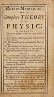 view Cursus medicinae; or a complete theory of physic: in five parts. I. The whole doctrine of the animal oeconomy. II. The nature, difference, causes and symptoms of diseases. III. The diagnostics and prognostics of distempers. IV. The method of preventing diseases. V. The art of healing ... With a preliminary discourse of the rise, progress, success, nature and principles of medicine / ... Done, principally, from [the] admirable Institutions of the learned H. Boerhaave ... By John Crawford, M. D.