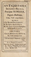 view Antiquitates Britanno-Belgicae, praecipue Romanae ... tribus voll. comprehensae ; quorum I. De Belgio Britannico. II. De Geta Britannico. [Acc. ... de icuncula quondam M[agni] Regis Aelfredi dissertatio] III. De Julii Vitalis epitaphio [cum notis ... Hen. Dodwelli ... Quibus acc. ... ad cl. Goetzium, de Puteolana et Baiana inscriptionibus, epistola] : quibus acc. appendix / [William Musgrave].