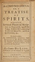 view Daimonologia: or, a treatise of spirits. Wherein several places of Scripture are expounded, against the vulgar errors concerning witchcraft, apparitions, etc. To which is added, an appendix, containing some reflections on Mr. Boulton's answer to Dr. Hutchinson's historical essay; entitled The possibility and reality of magick, sorcery and witchcraft demonstrated / By Comte du Lude, a presbyter of the Church of England.
