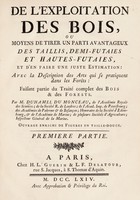 view De l'exploitation des bois, ou moyens de tirer un parti avantageux des taillis demi-futaies et hautes-futaies et d'en faire une juste estimation avec la description des arts qui se pratiquent dans les forêts : faisant partie du Traité complet des bois et des forests / Par M. Duhamel du Monceau.