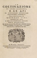 view La coltivazione / di Luigi Alamanni, e le Api di Giovanni Rucellai. Colle annotazioni di Ruberto Titi sopra le Api, e con gli epigrammi toscani dell'Alamanni. Con una dotta lettera del Sig. Giovanni Checozzi ... in difesa del Trissino, due copiose tavole, e varie notizie intorno alla vita, e agli scritti de'due poeti.