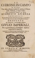 view Il chirone in campo, o siasi un vero, e sicuro modo di medicar li feriti nelle armate, e fuor d'esse / opera portata dal francese dal dottor Dionisio Andrea Sancassani ... Aggiontovi un discorso ... sopra un mostro nato ... 1707. [Anon].