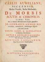 view Caelii Aureliani, Siccensis, medici vetusti, secta Methodici, De morbis acutis & chronicis libri VIII. soli ex omnium Methodicorum scriptis superstites / Jo. Conradus Amman M.D. recensuit, emaculavit, notulasque adjecit. Accedunt seorsim Theod. Janss. ab Almeloveen in Caelium Aurelianum notae & animadversiones tam propriae, quam quas ex doctor. viror. lucubrationibus hinc inde collegit; ut & ejusdem Lexicon Caelianum. Cum indicibus locupletissimis.