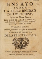 view Ensayo sobre la electricidad de los cuerpos escrito en idioma francès / por Mons. el abate Nollet ... ; Traducido en castellano por D. Joseph Vazquez y Morales. Añadida la historia de la electricidad.