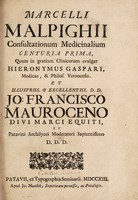 view Marcelli Malpighii Consultationum medicinalium centuria prima / quam in gratiam clinicorum evulgat Hieronymus Gaspari ... et ... Jo. Francisio Mauroceno.