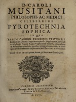 view Pyrotechnia sophica rerum naturalium ... ubi rerum omnium principiis vestigatis, reliquisque chymici apparatus expensis, singulorum corporum ... principia, genesis, dotes, praeparationes, usus, et dosis ignis artificio et examine explorantur et fabrefiunt / [Carlo Musitano].