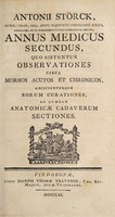 view Annus medicus secundus. Quo sistuntur observationes circa morbos acutos et chronicos, adjiciunturque eorum curationes, et quaedam anatomicae cadaverum sectiones / [Anton Störck].