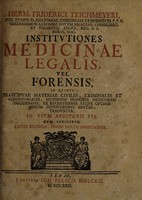 view Institutiones medicinae legalis, vel forensis, in quibus praecipuae materiae civiles, criminales et consistoriales, secundum principia medicorum decidendae ... traduntur ... / [Hermann Friedrich Teichmeyer].