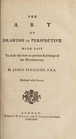 view The art of drawing in perspective made easy. To those who have no previous knowledge of the mathematics / By James Ferguson ... Illustrated with plates.