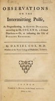 view Observations on the intermitting pulse, as prognosticating in acute diseases, according to Dr. Solano, a critical diarrhoea: or, as indicating the use of purging remedies / [Daniel Cox].