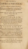 view Several cases in physick, and one in particular, giving an account of a person who was inoculated for the small-pox and had the small-pox upon the inoculation, and yet had it again. Together with two or three other very remarkable small-pox cases, &c. To which is added, a letter to Dr. Lee, giving him an account of a letter of Dr. Freind's concerning that fever which infested the army in Spain; together with the said letter / By Pierce Dod.