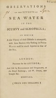 view Observations on the effects of sea water in the scurvy and scrophula: in which a new theory of those diseases is attempted; with some reasons why bathing in fresh water must be much superior to that of the sea / [Anon].