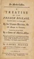 view De morbo Gallico. A treatise of the French disease, publish'd above 200 years past / by Sir Ulrich Hutten ... Translated soon after into English by a canon of Marten-Abbye [T. Paynell]. Now again revised and recommended to the press, with a preface to the same, and a letter at the close, to Mr. James Fern, surgeon, concerning a very singular suppos'd infection. By Daniel Turner.