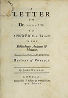 view A letter to Dr. ------- in answer to a tract in the Bibliotheque ancienne & moderne [by J. le Clerc], relating to some passages in Dr. Freind's History of physick / [John Baillie].