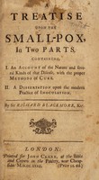 view A treatise upon the small-pox, in two parts. Containing. I. An account of the nature and several kinds of that disease, with the proper methods of cure. II. A dissertation upon the modern practice of inoculation / [Sir Richard Blackmore].