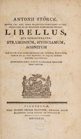 view Libellus quo demonstratur: stramonium, hyosciamum, aconitum, non solum tuto posse exhiberi usu interno hominibus, verum et en esse remedia in multis morbis maxime salutifera. Junguntur simul harum plantarum imagines aere excusae / [Anton Störck].